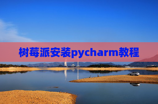 树莓派安装pycharm教程
